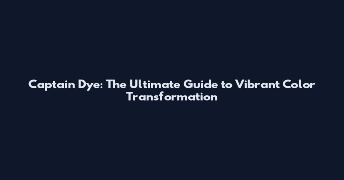 Captain Dye: The Ultimate Guide to Vibrant Color Transformation