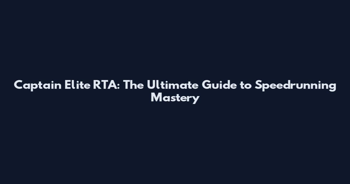 Captain Elite RTA: The Ultimate Guide to Speedrunning Mastery
