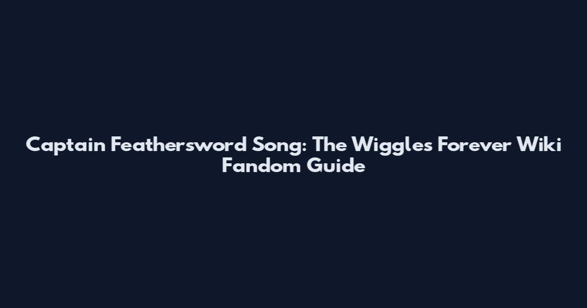 Captain Feathersword Song: The Wiggles Forever Wiki Fandom Guide