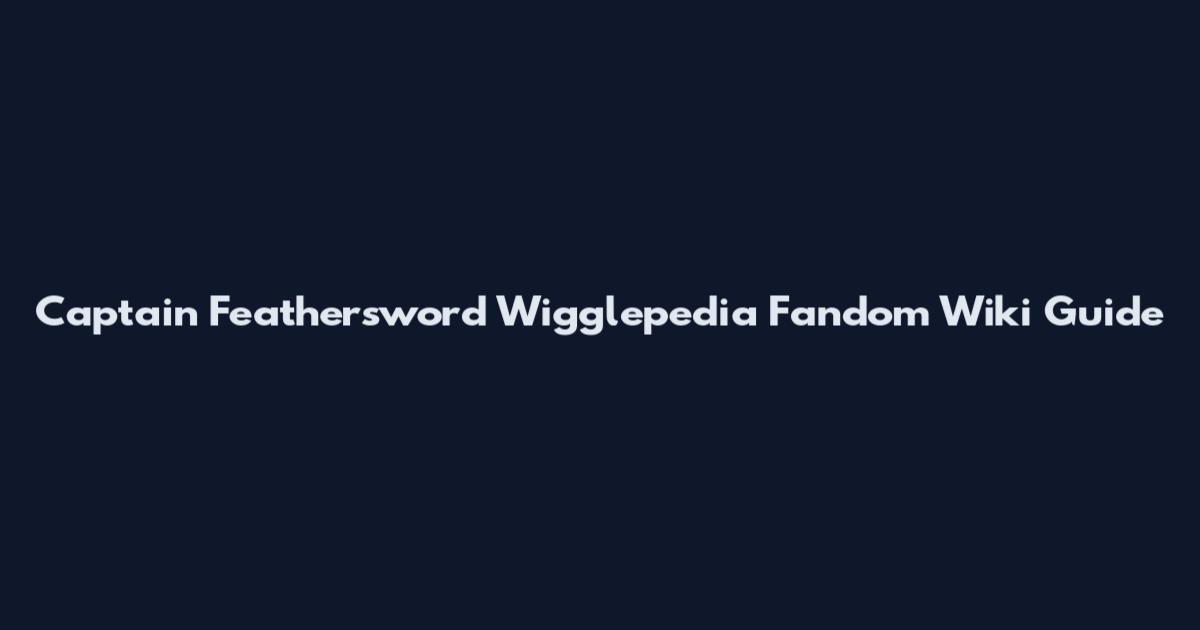 Captain Feathersword Wigglepedia Fandom Wiki Guide