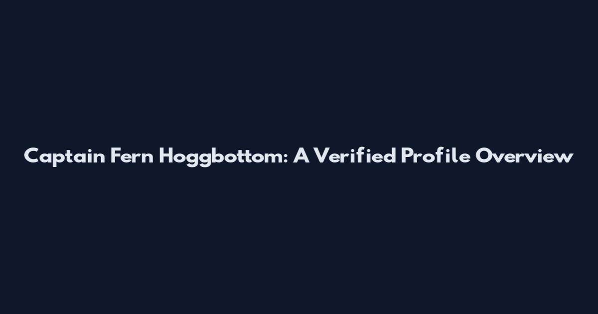 Captain Fern Hoggbottom: A Verified Profile Overview