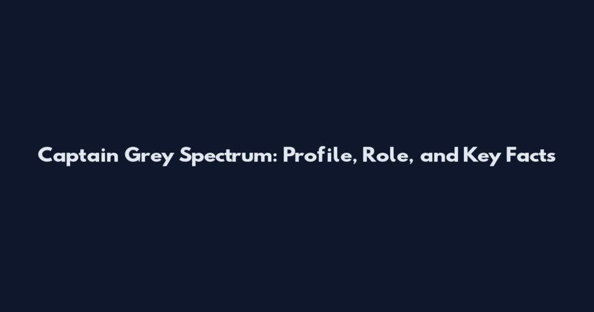 Captain Grey Spectrum: Profile, Role, and Key Facts