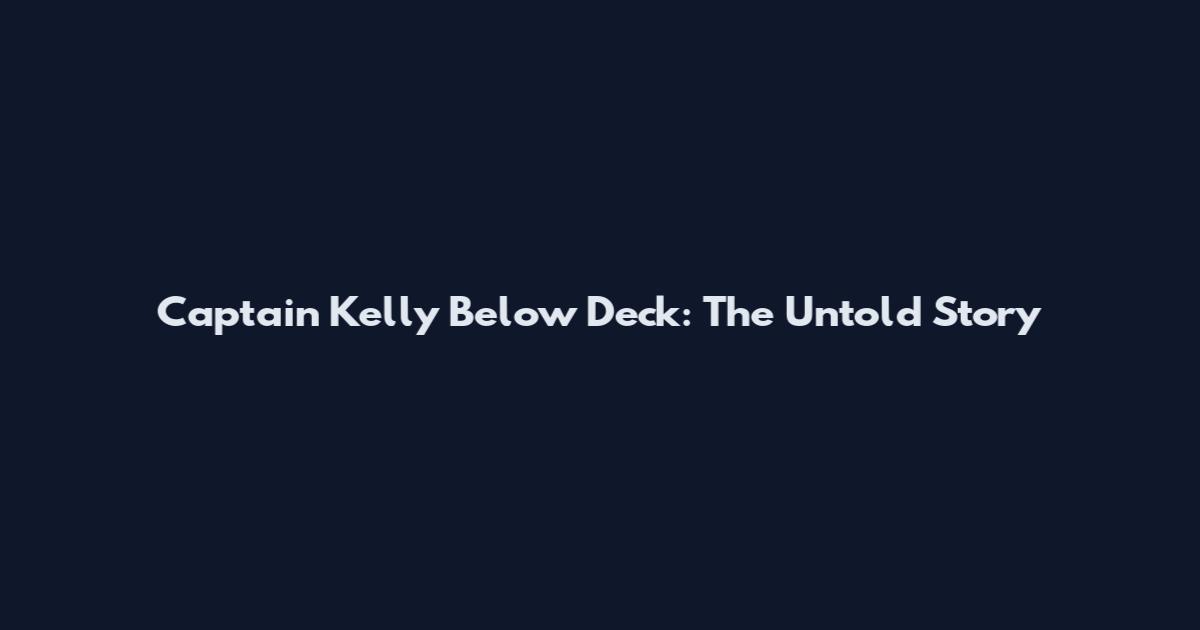 Captain Kelly Below Deck: The Untold Story