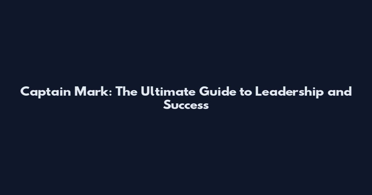 Captain Mark: The Ultimate Guide to Leadership and Success