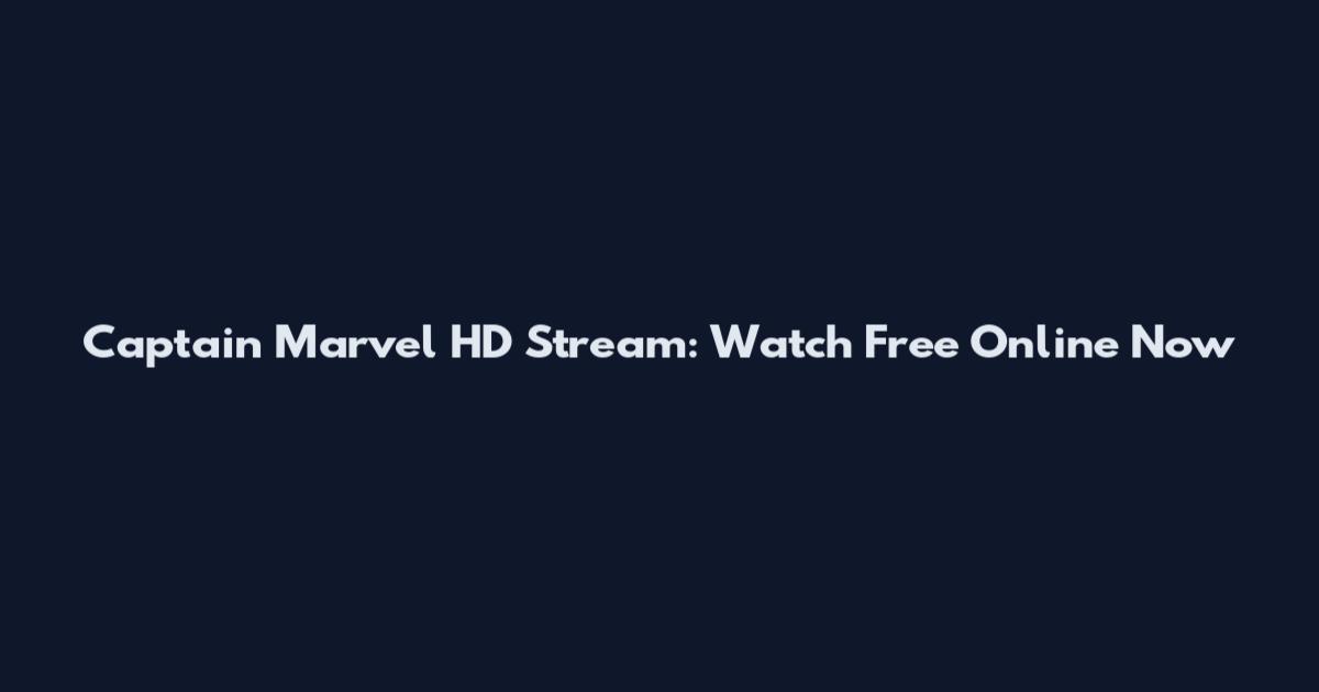 Captain Marvel HD Stream: Watch Free Online Now