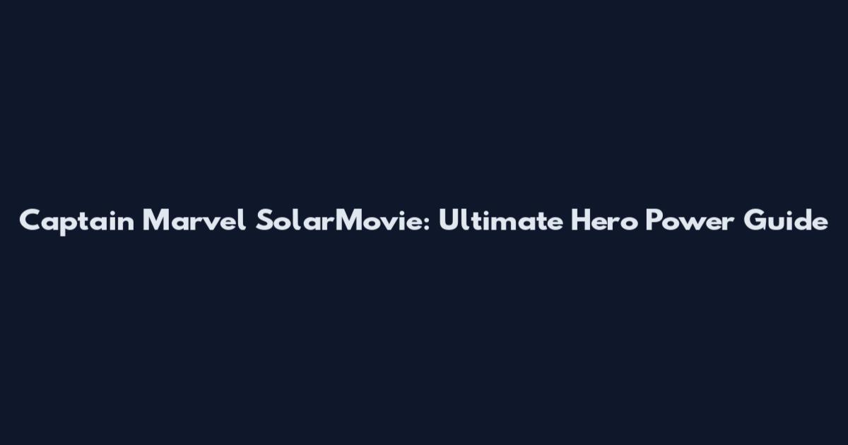 Captain Marvel SolarMovie: Ultimate Hero Power Guide