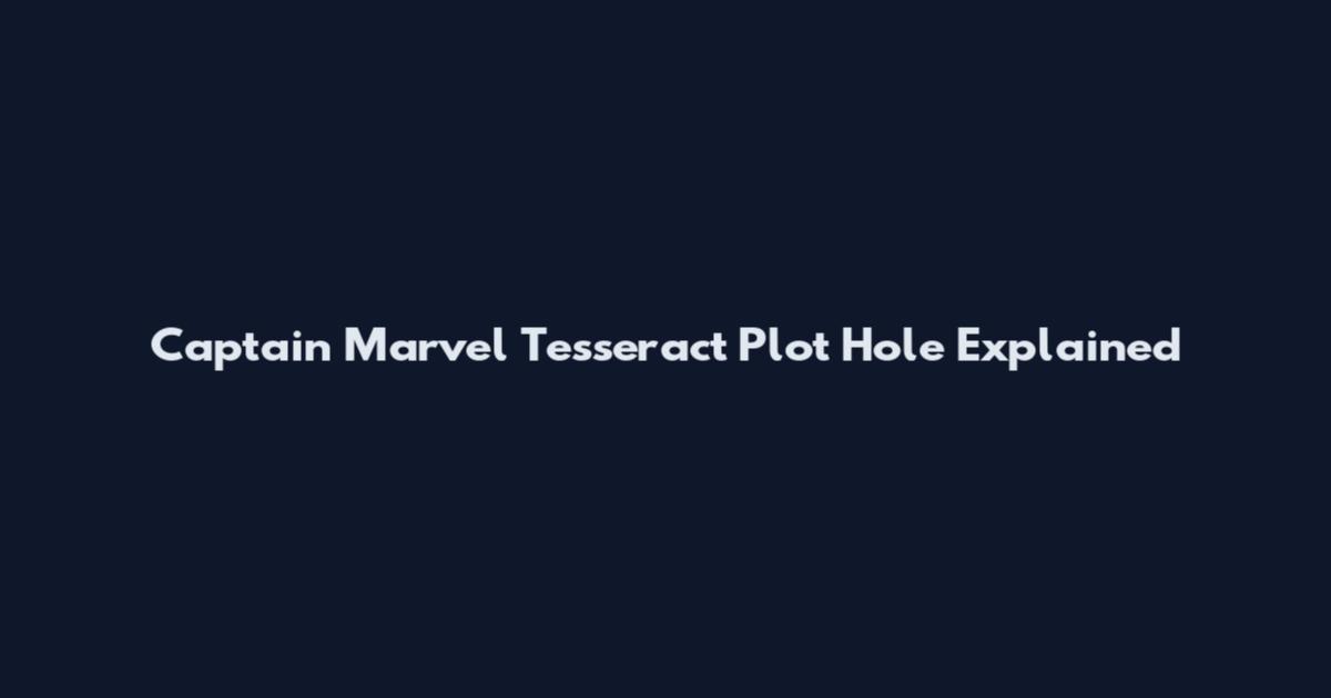 Captain Marvel Tesseract Plot Hole Explained