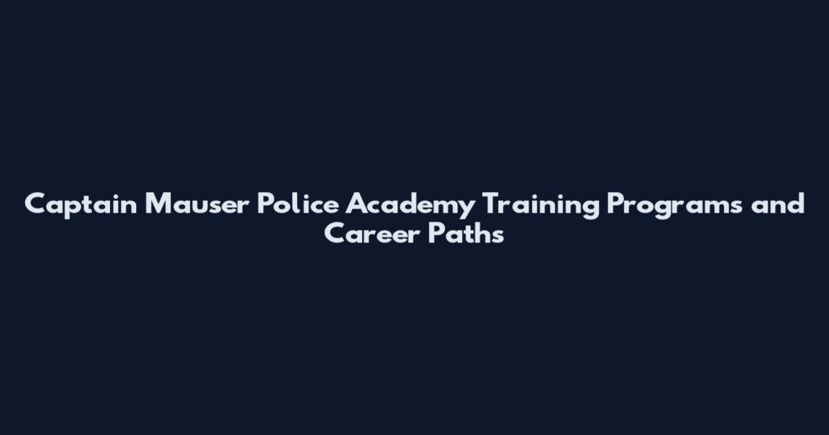Captain Mauser Police Academy Training Programs and Career Paths