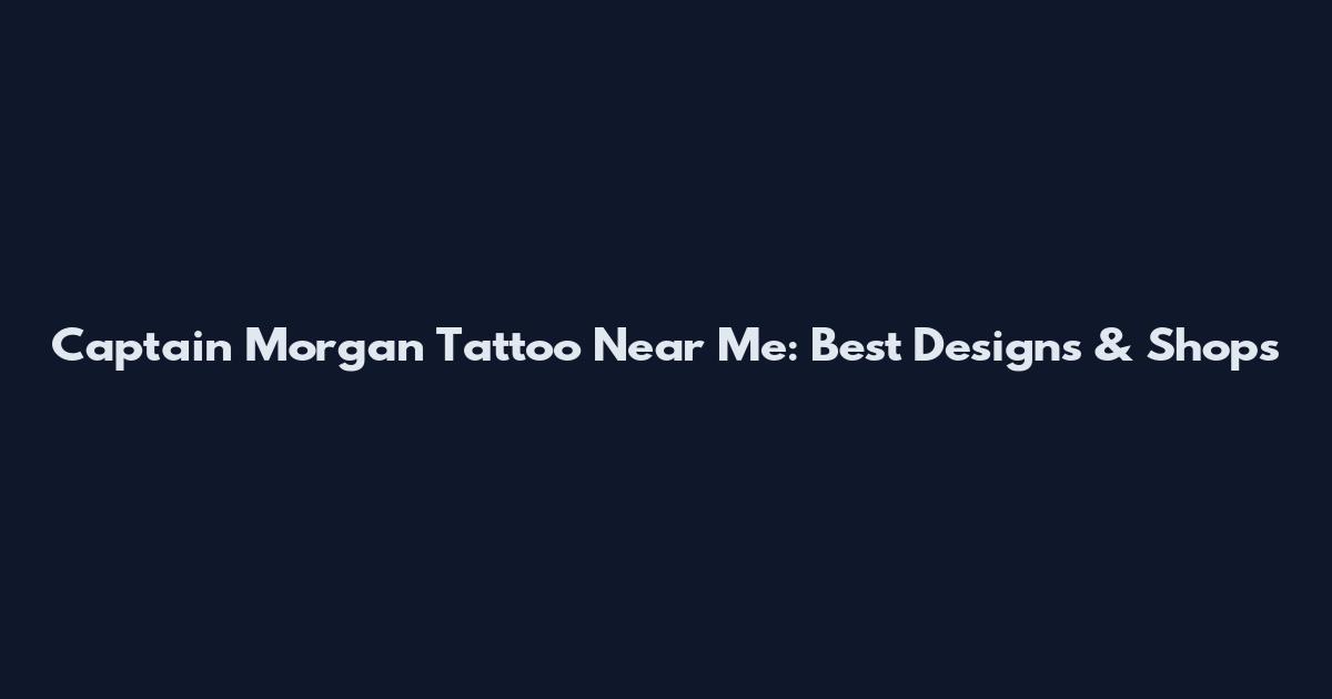 Captain Morgan Tattoo Near Me: Best Designs & Shops