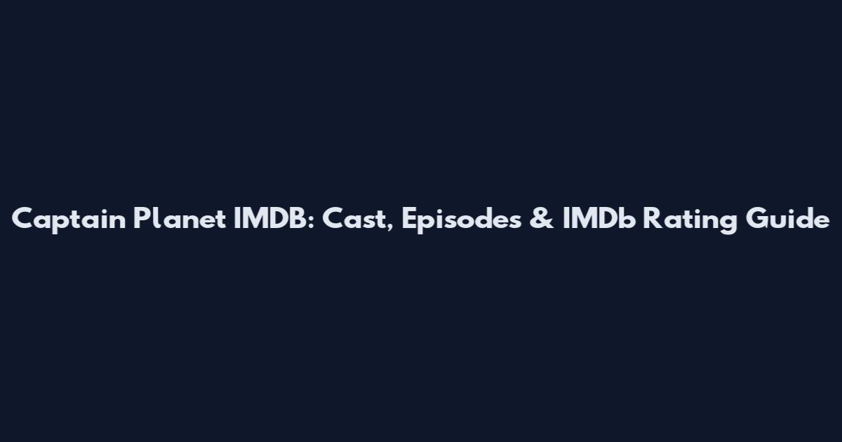 Captain Planet IMDB: Cast, Episodes & IMDb Rating Guide
