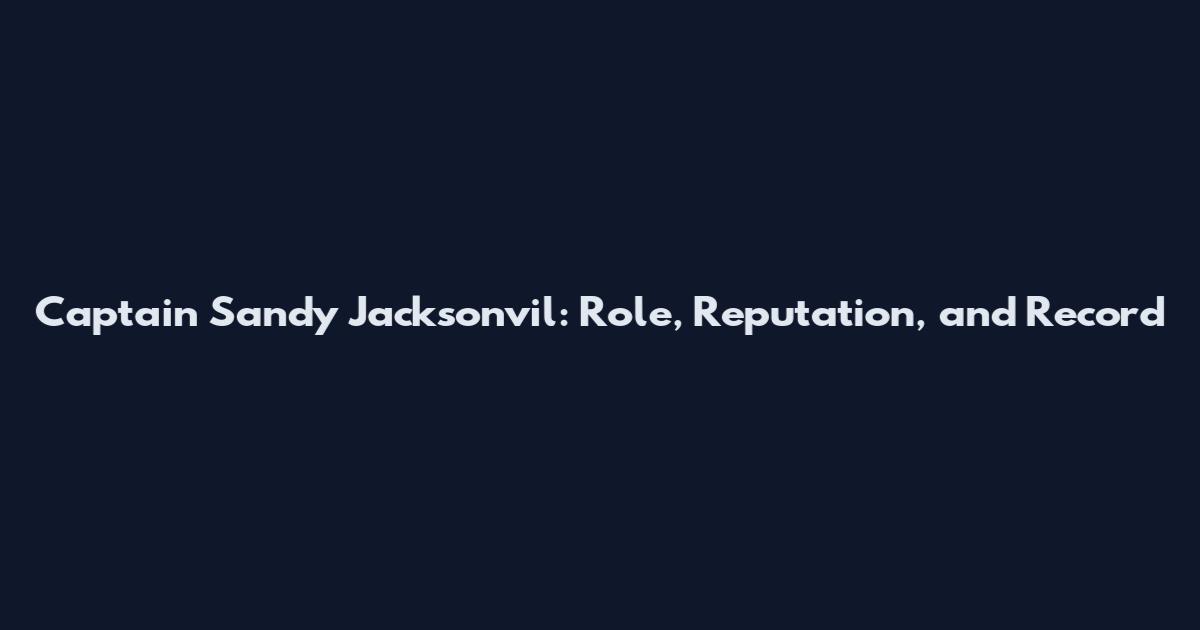 Captain Sandy Jacksonvil: Role, Reputation, and Record