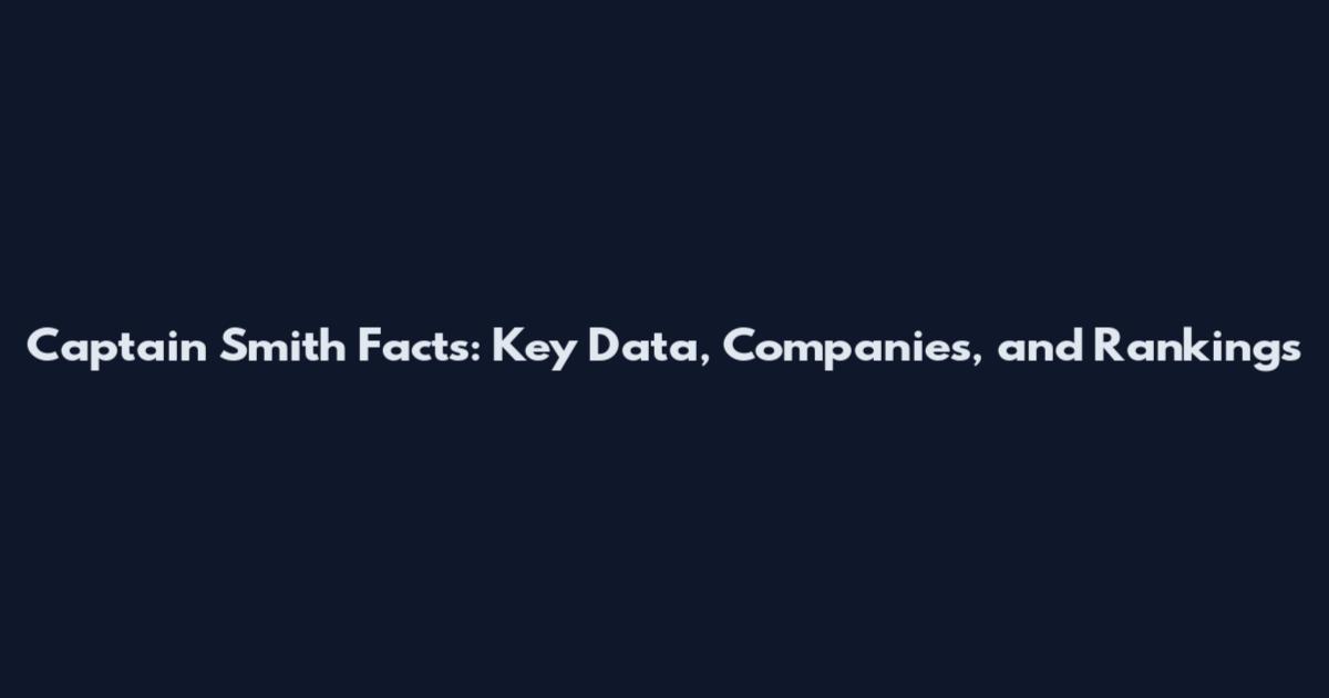 Captain Smith Facts: Key Data, Companies, and Rankings