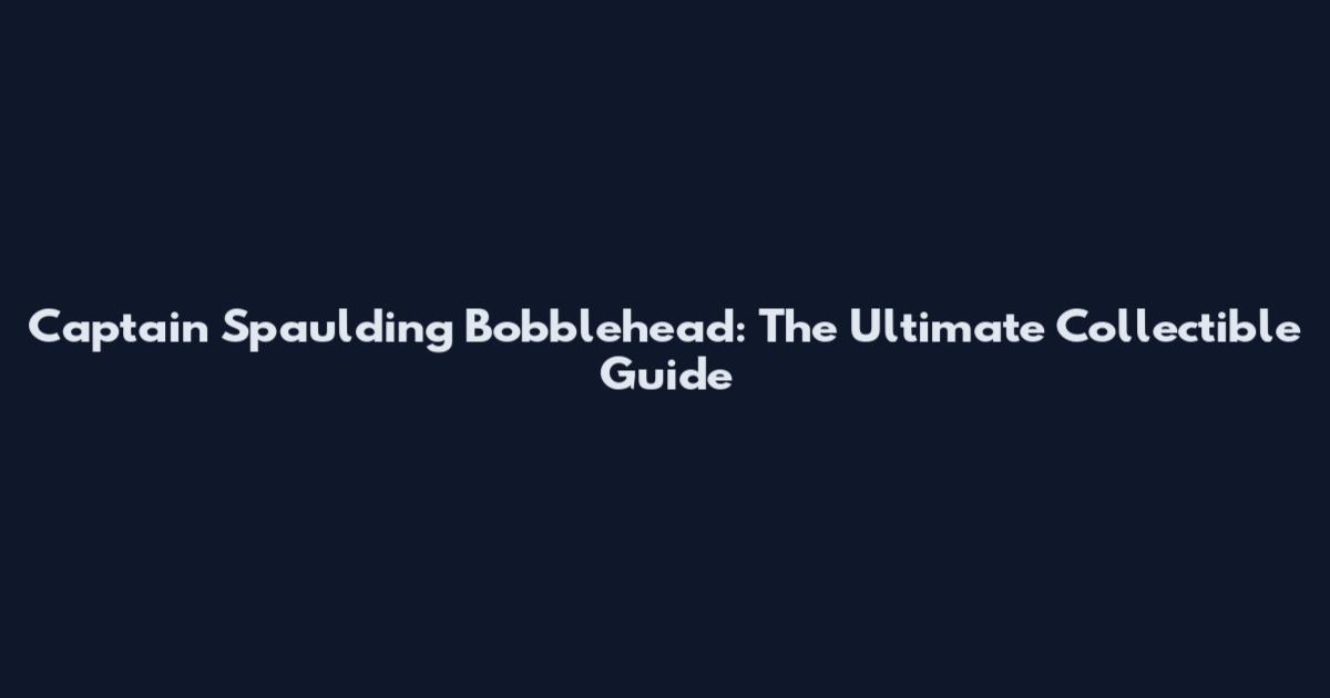 Captain Spaulding Bobblehead: The Ultimate Collectible Guide