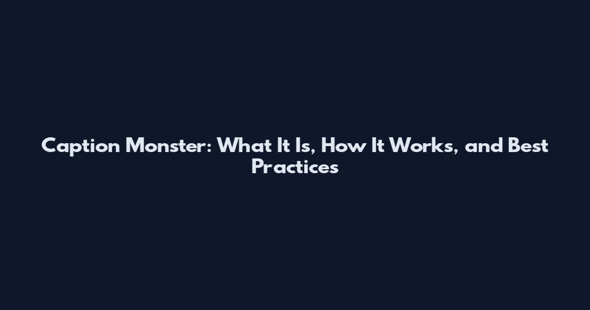 Caption Monster: What It Is, How It Works, and Best Practices