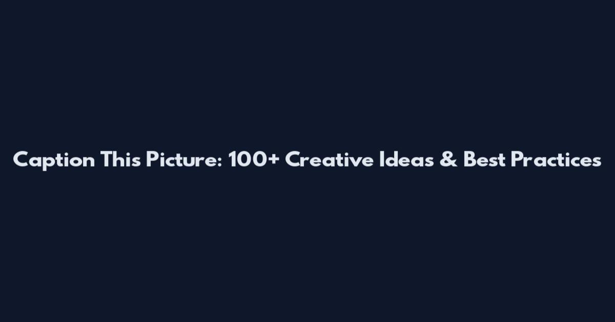 Caption This Picture: 100+ Creative Ideas & Best Practices