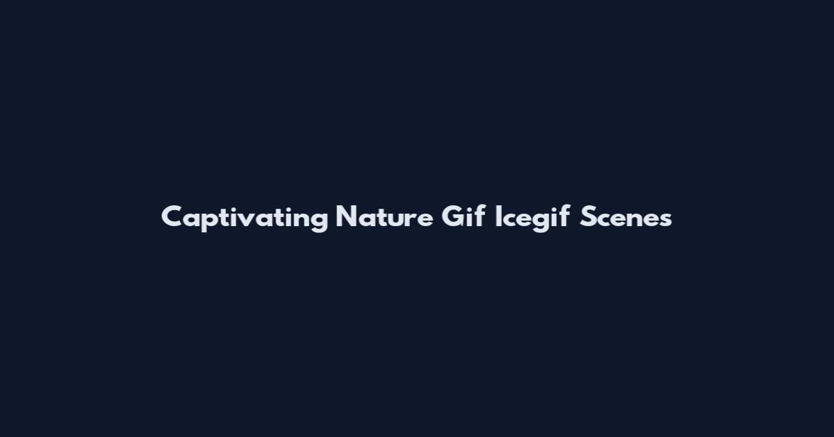 Captivating Nature Gif Icegif Scenes