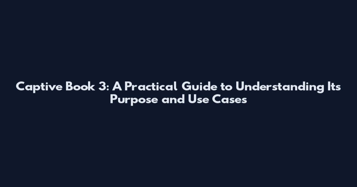 Captive Book 3: A Practical Guide to Understanding Its Purpose and Use Cases