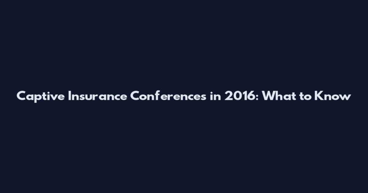 Captive Insurance Conferences in 2016: What to Know