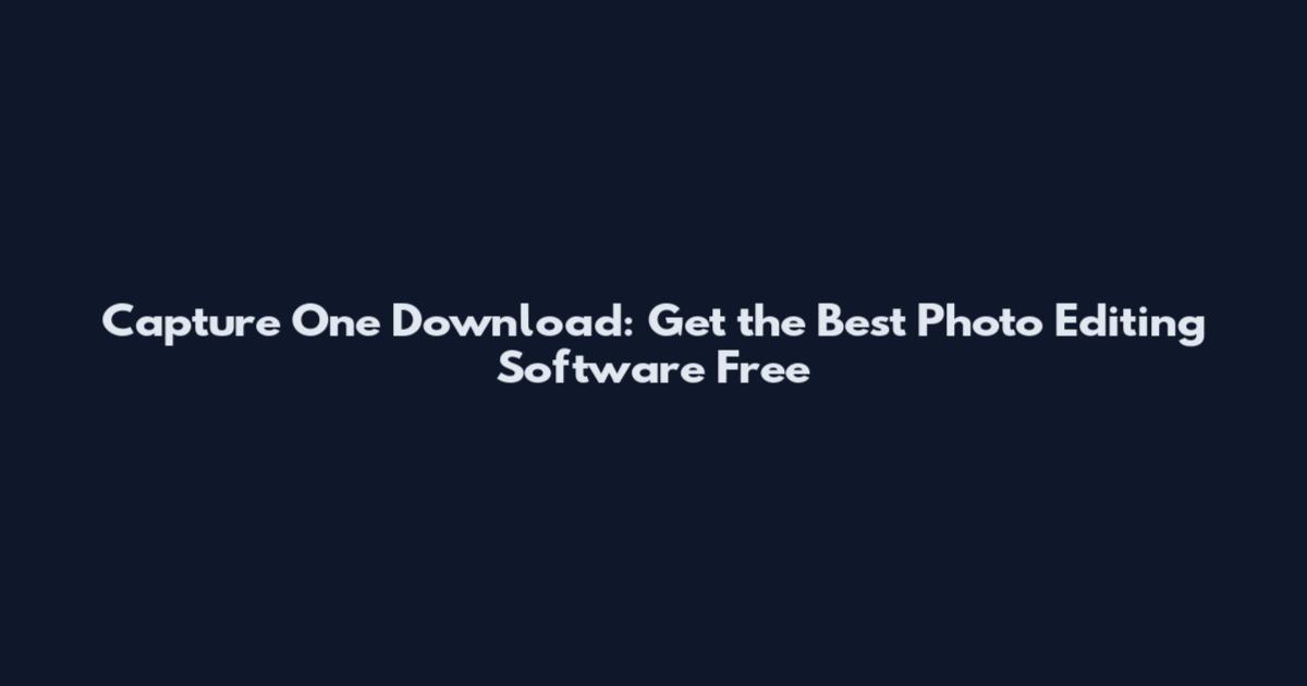 Capture One Download: Get the Best Photo Editing Software Free