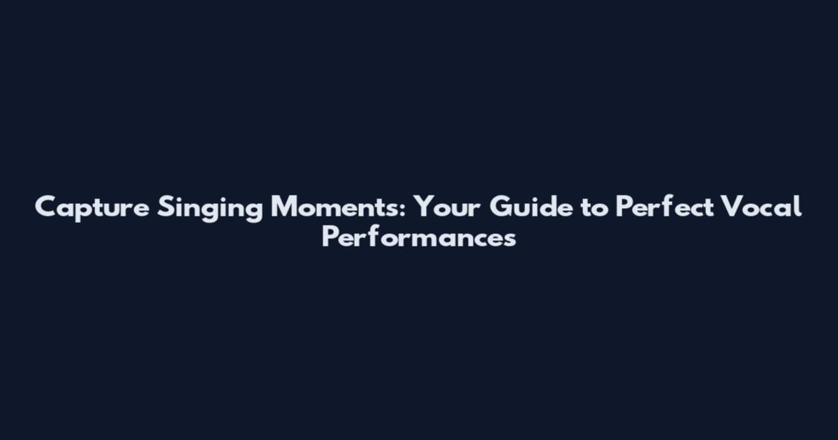 Capture Singing Moments: Your Guide to Perfect Vocal Performances