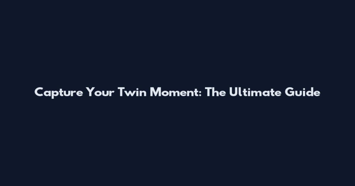 Capture Your Twin Moment: The Ultimate Guide