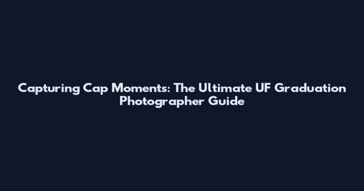 Capturing Cap Moments: The Ultimate UF Graduation Photographer Guide