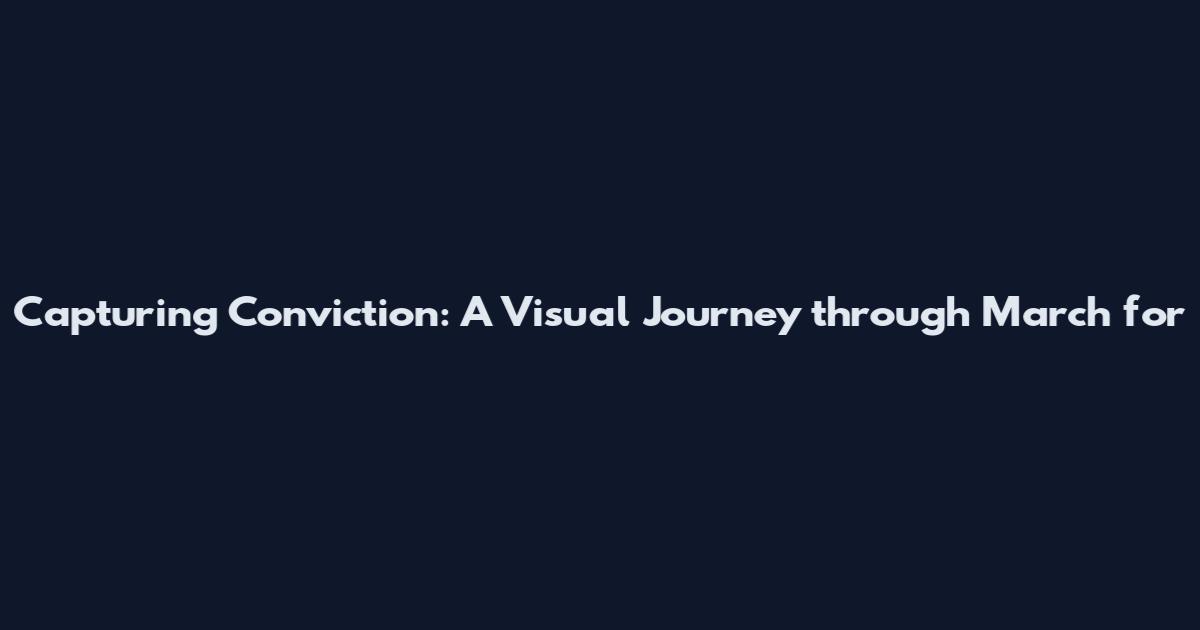 Capturing Conviction: A Visual Journey through March for