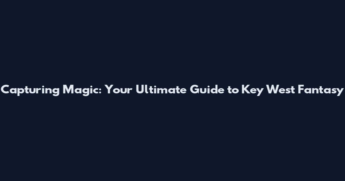 Capturing Magic: Your Ultimate Guide to Key West Fantasy
