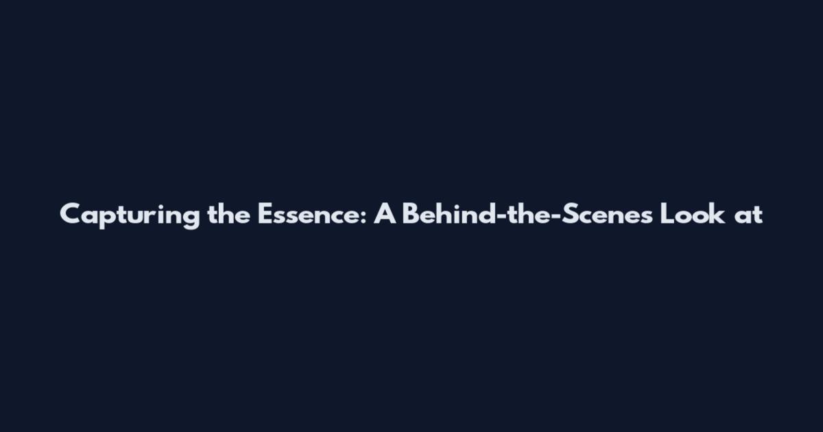 Capturing the Essence: A Behind-the-Scenes Look at