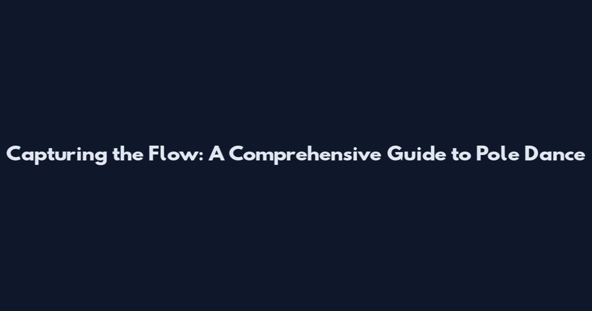 Capturing the Flow: A Comprehensive Guide to Pole Dance