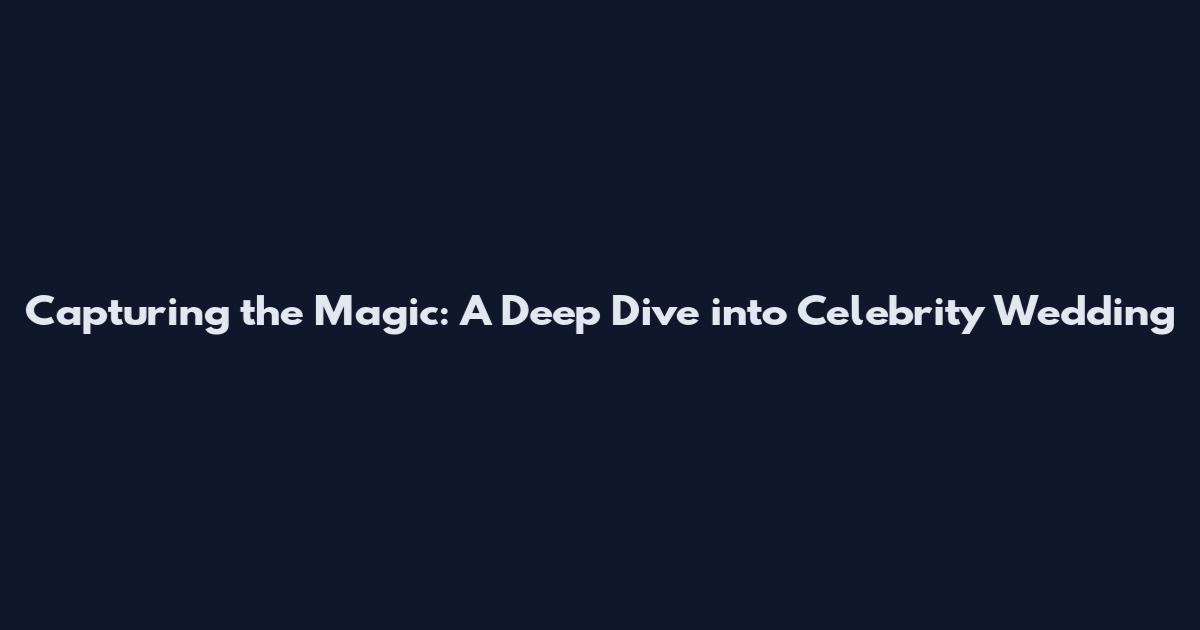 Capturing the Magic: A Deep Dive into Celebrity Wedding