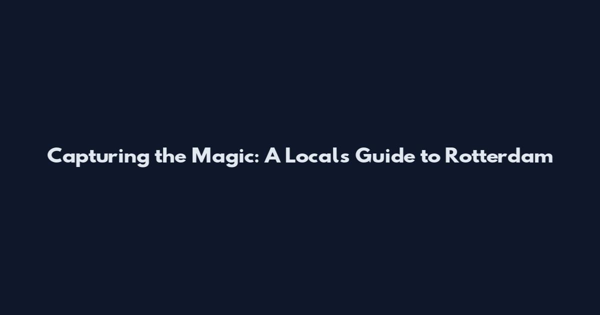 Capturing the Magic: A Local's Guide to Rotterdam
