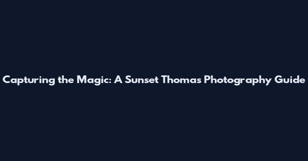 Capturing the Magic: A Sunset Thomas Photography Guide