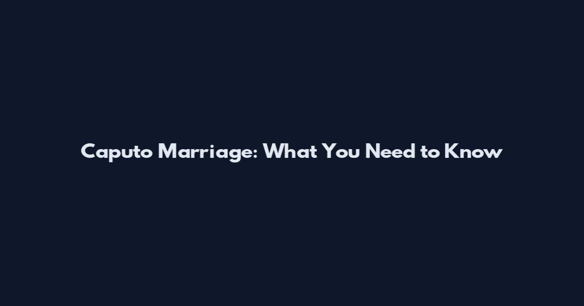 Caputo Marriage: What You Need to Know