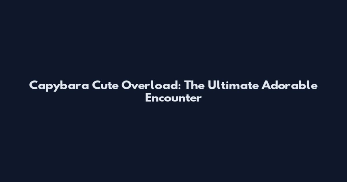 Capybara Cute Overload: The Ultimate Adorable Encounter