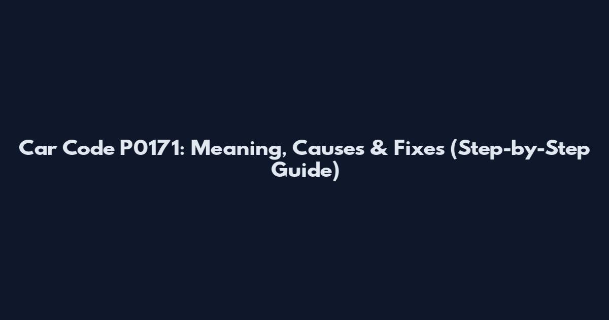 Car Code P0171: Meaning, Causes & Fixes (Step-by-Step Guide)