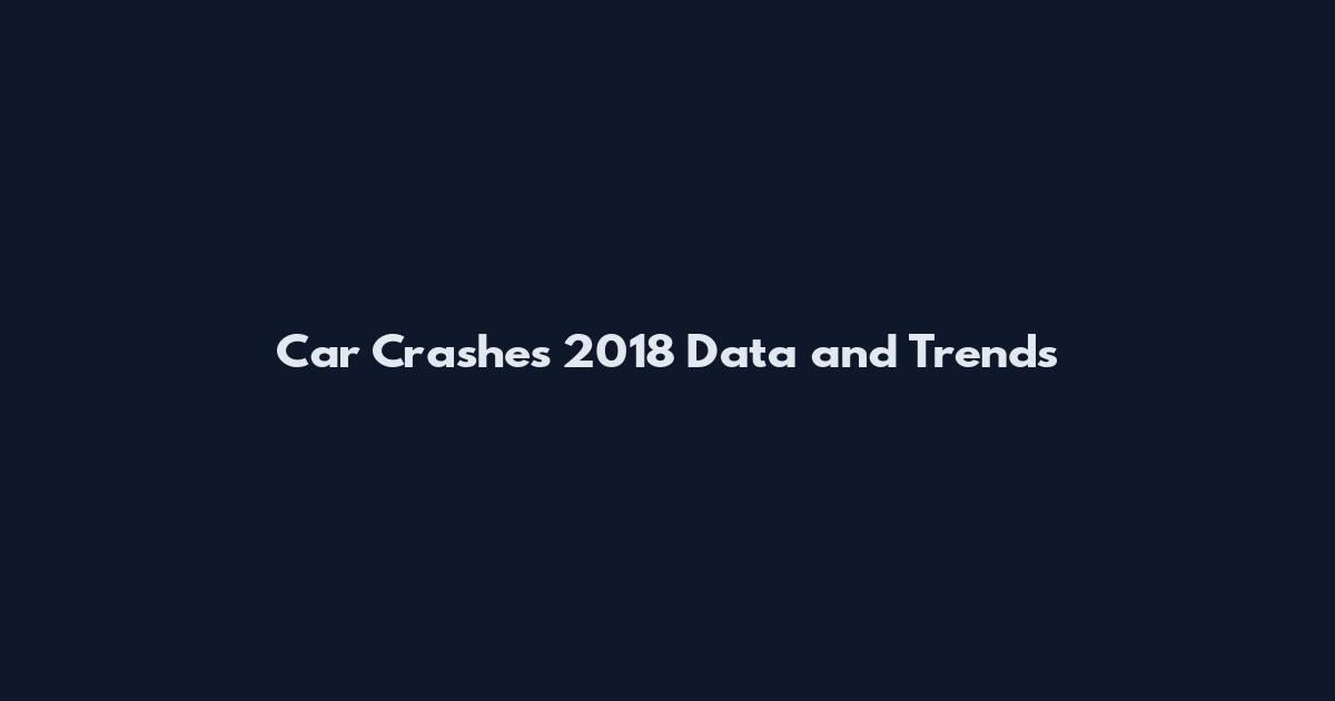 Car Crashes 2018 Data and Trends