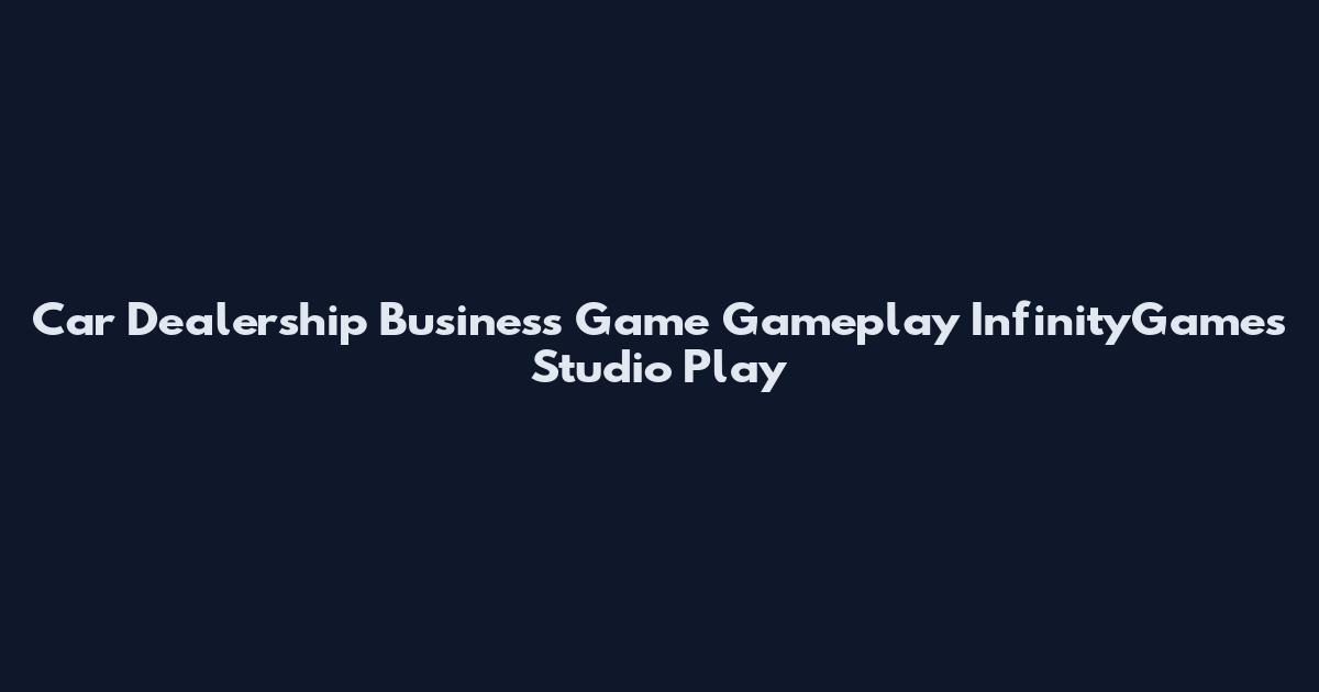 Car Dealership Business Game Gameplay InfinityGames Studio Play