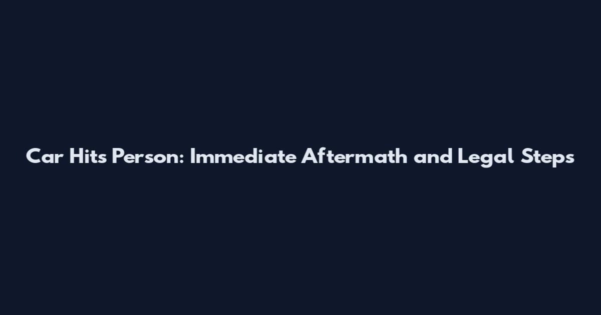 Car Hits Person: Immediate Aftermath and Legal Steps