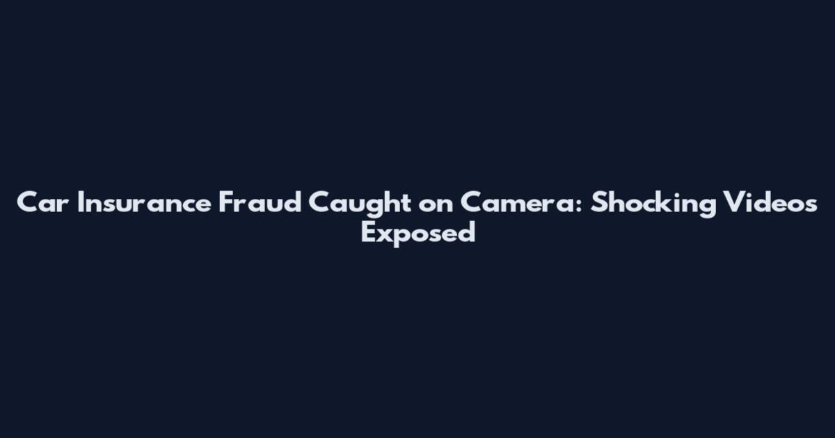 Car Insurance Fraud Caught on Camera: Shocking Videos Exposed