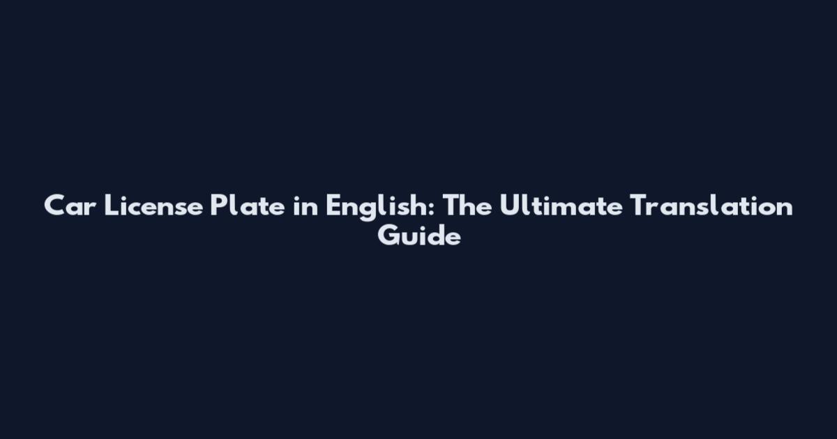 Car License Plate in English: The Ultimate Translation Guide