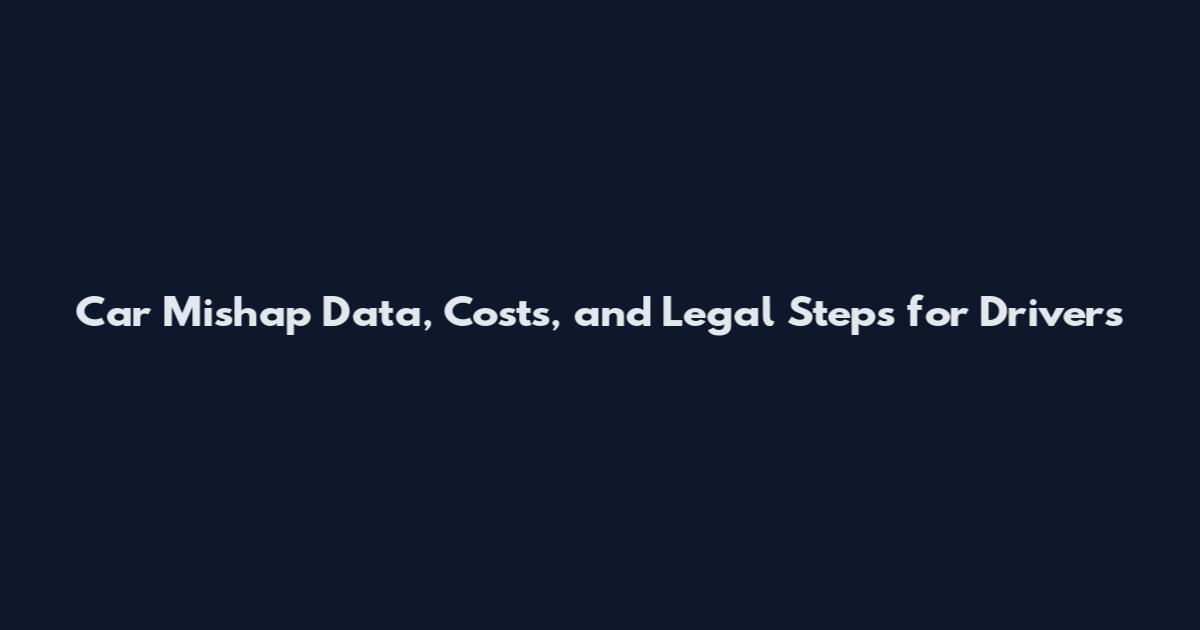 Car Mishap Data, Costs, and Legal Steps for Drivers