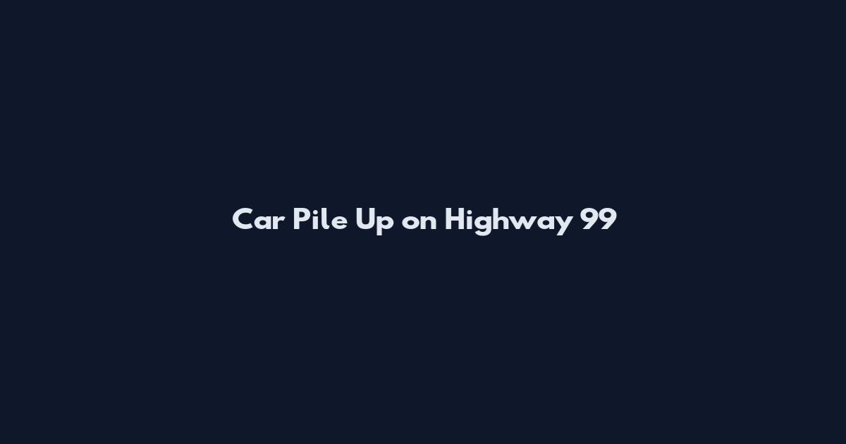 Car Pile Up on Highway 99