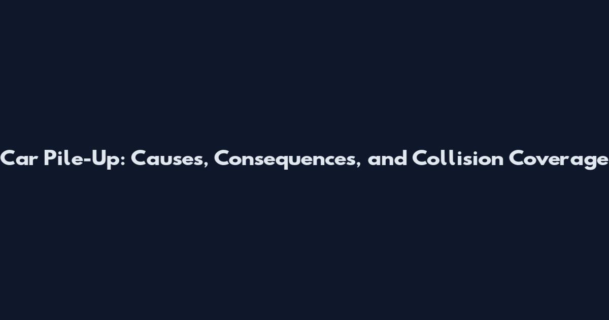 Car Pile-Up: Causes, Consequences, and Collision Coverage