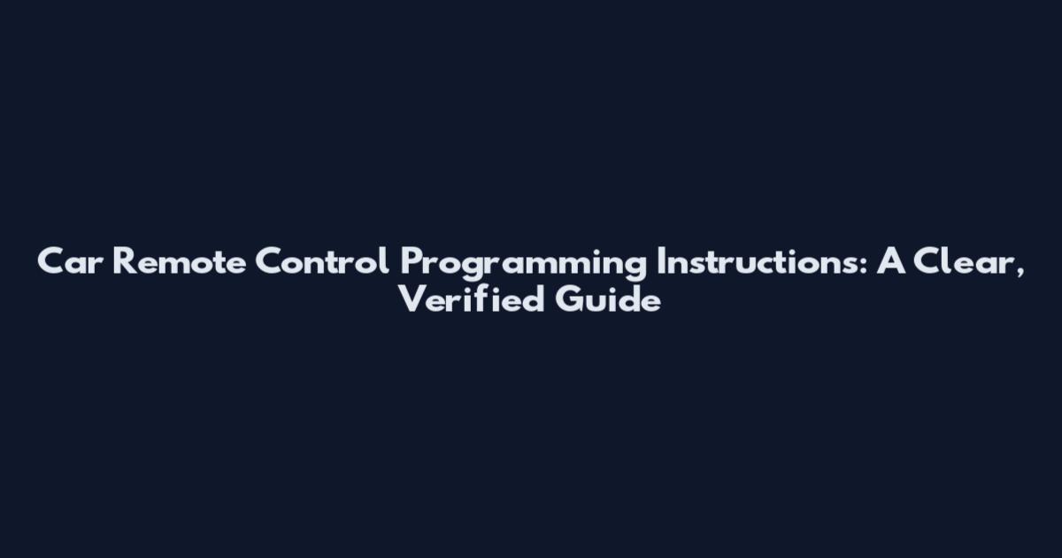 Car Remote Control Programming Instructions: A Clear, Verified Guide