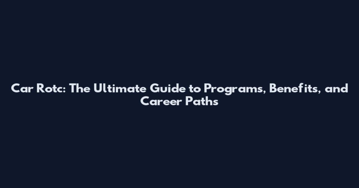 Car Rotc: The Ultimate Guide to Programs, Benefits, and Career Paths