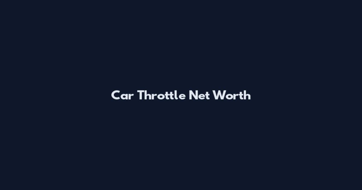 Car Throttle Net Worth