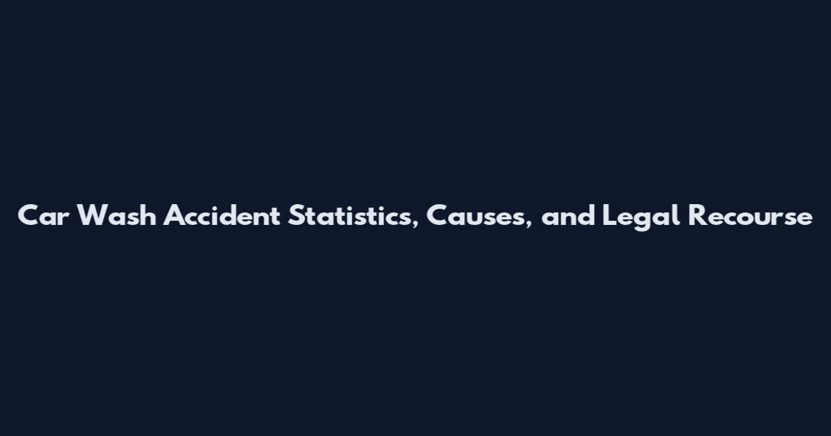 Car Wash Accident Statistics, Causes, and Legal Recourse