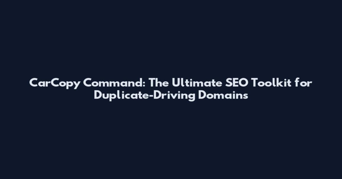 CarCopy Command: The Ultimate SEO Toolkit for Duplicate-Driving Domains