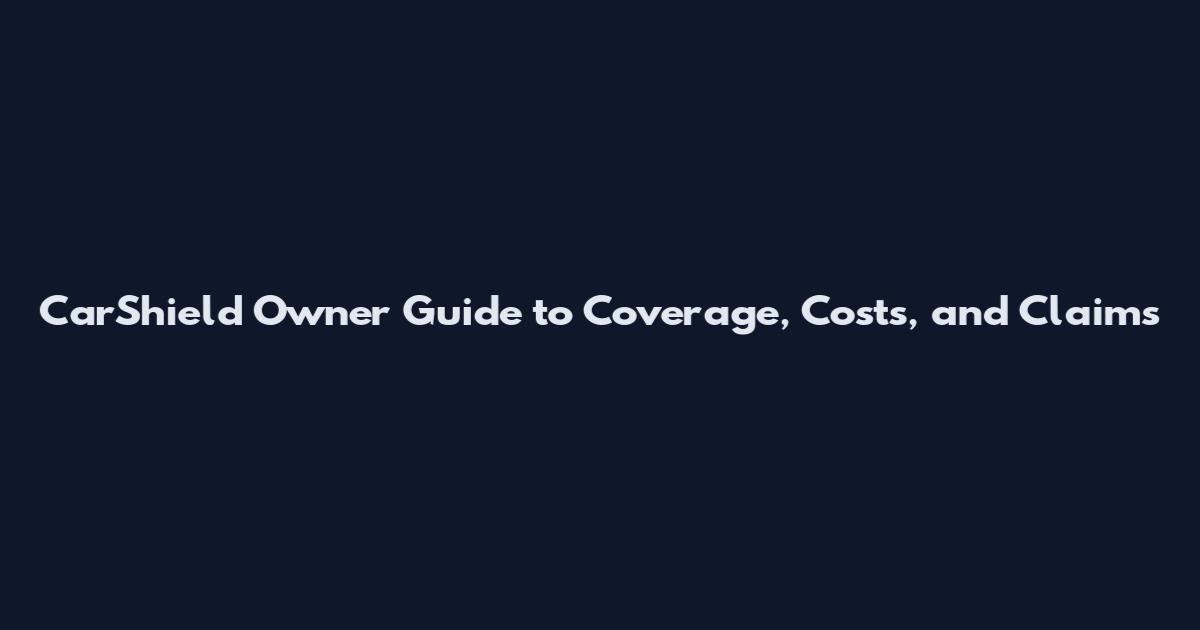 CarShield Owner Guide to Coverage, Costs, and Claims
